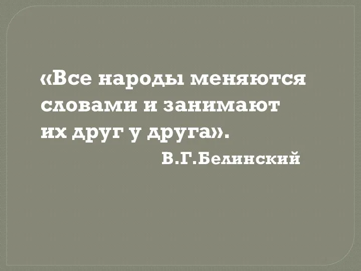 «Все народы меняются словами и занимают их друг у друга». В.Г.Белинский