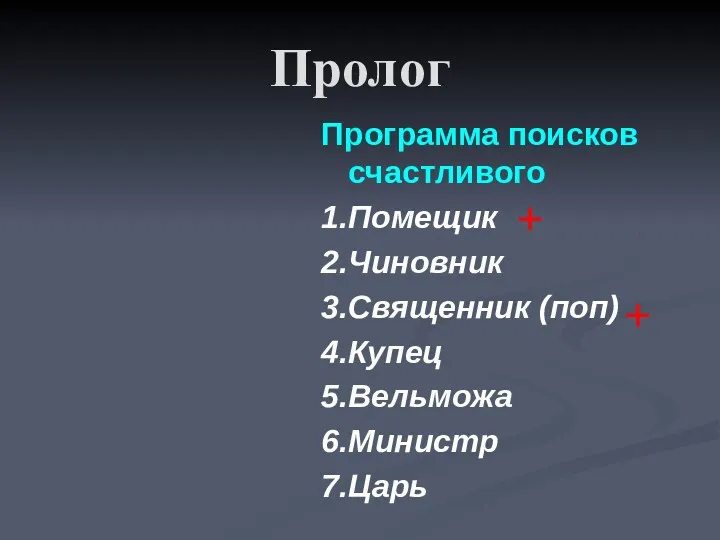 Пролог Программа поисков счастливого 1.Помещик 2.Чиновник 3.Священник (поп) 4.Купец 5.Вельможа 6.Министр 7.Царь