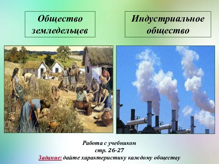 Общество земледельцев Индустриальное общество Работа с учебником стр. 26-27 Задание: дайте характеристику каждому обществу