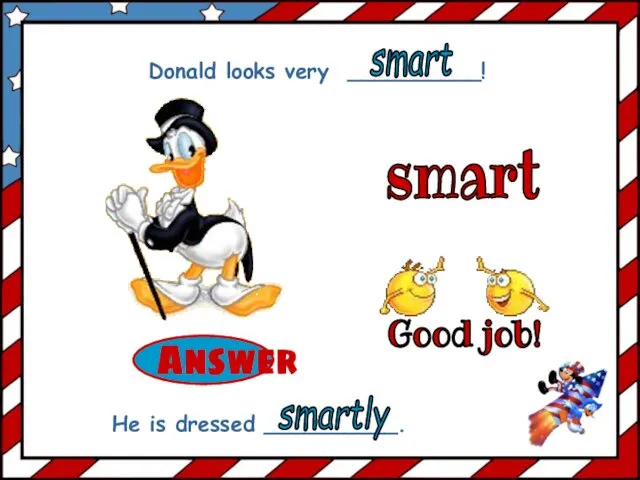 smart Donald looks very __________! He is dressed __________. smart smartly Good job!