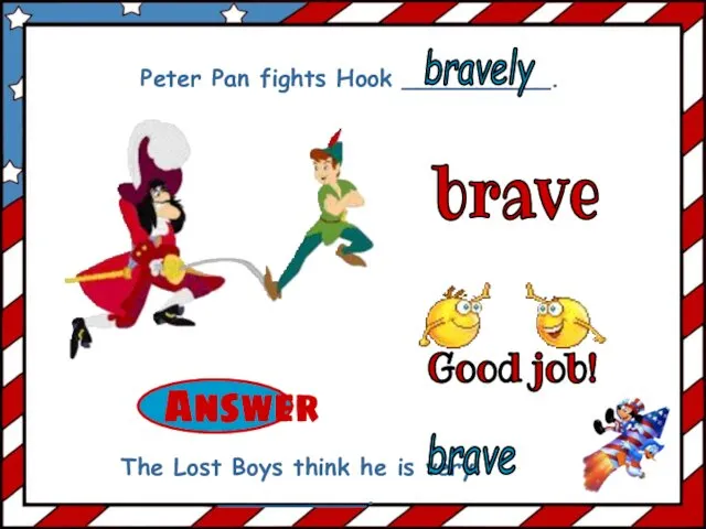 brave Peter Pan fights Hook __________. The Lost Boys think