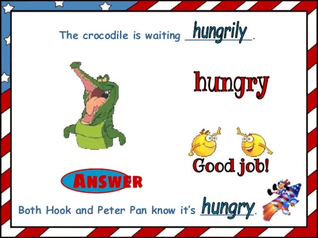 hungry The crocodile is waiting __________. Both Hook and Peter