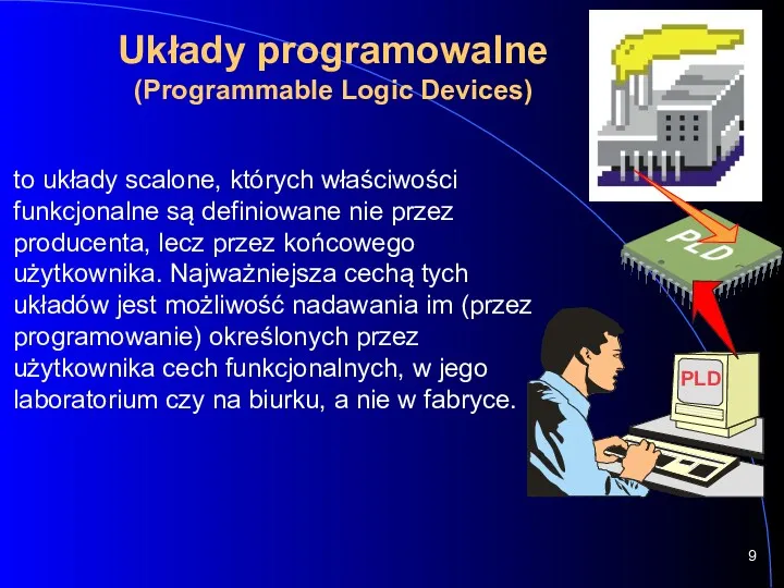Układy programowalne (Programmable Logic Devices) to układy scalone, których właściwości funkcjonalne są definiowane