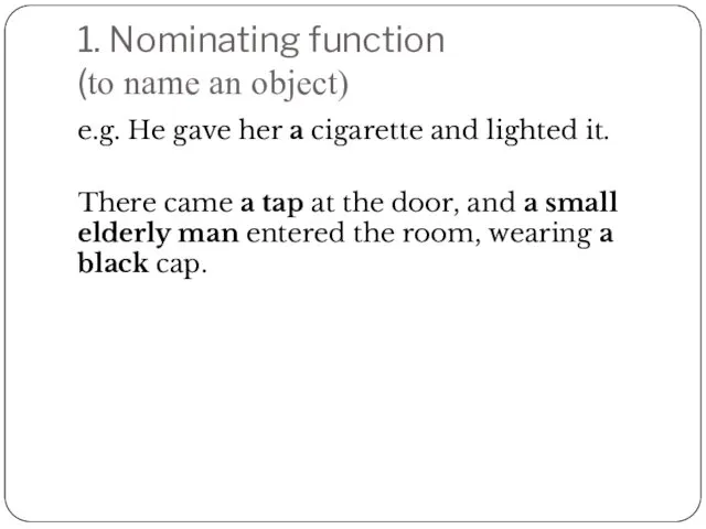 1. Nominating function (to name an object) e.g. He gave