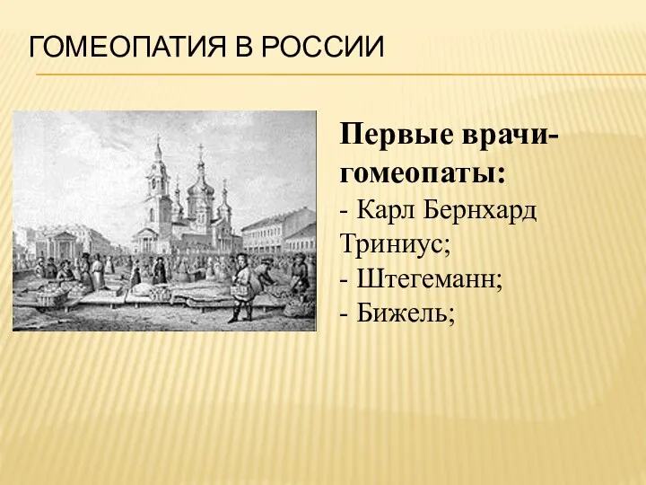 ГОМЕОПАТИЯ В РОССИИ Первые врачи-гомеопаты: - Карл Бернхард Триниус; - Штегеманн; - Бижель;