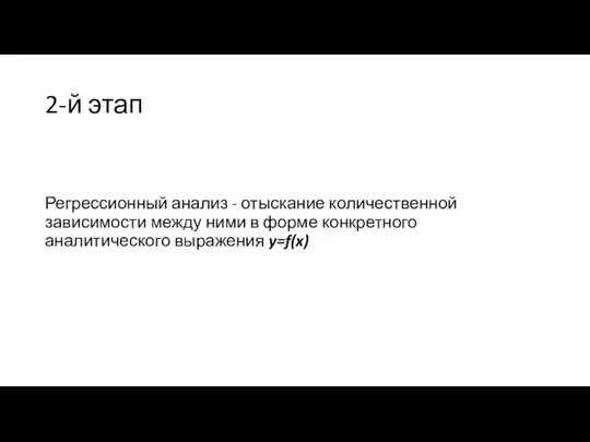 2-й этап Регрессионный анализ - отыскание количественной зависимости между ними в форме конкретного аналитического выражения y=f(x)