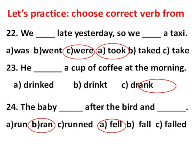 Let’s practice: choose correct verb from 22. We ____ late