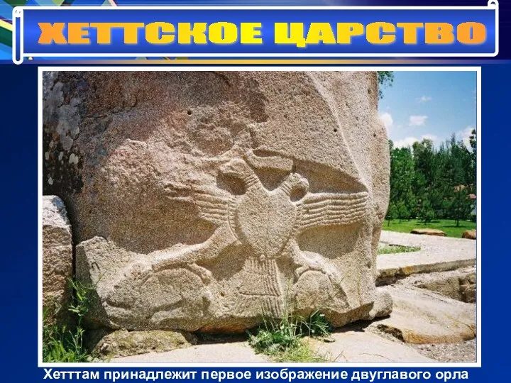 ХЕТТСКОЕ ЦАРСТВО Хетттам принадлежит первое изображение двуглавого орла