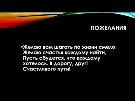 ПОЖЕЛАНИЯ Желаю вам шагать по жизни смело, Желаю счастья каждому