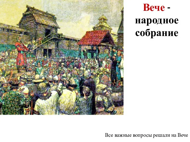 Вече -народное собрание Все важные вопросы решали на Вече