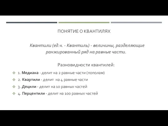 ПОНЯТИЕ О КВАНТИЛЯХ Квантили (ед.ч. - Квантиль) - величины, разделяющие