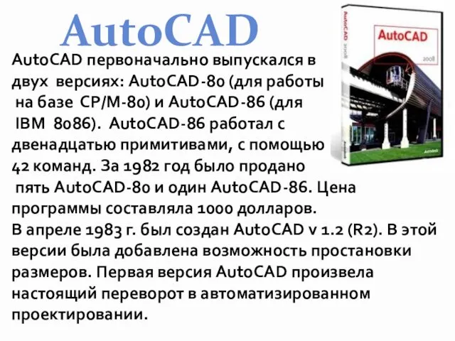 AutoCAD первоначально выпускался в двух версиях: AutoCAD-80 (для работы на базе СР/М-80) и