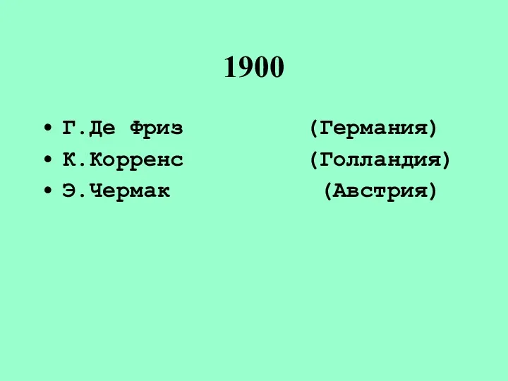 1900 Г.Де Фриз (Германия) К.Корренс (Голландия) Э.Чермак (Австрия)