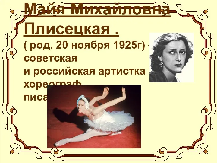 Майя Михайловна Плисецкая . ( род. 20 ноября 1925г) –