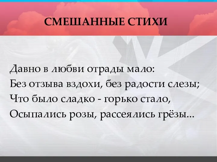 СМЕШАННЫЕ СТИХИ Давно в любви отрады мало: Без отзыва вздохи,