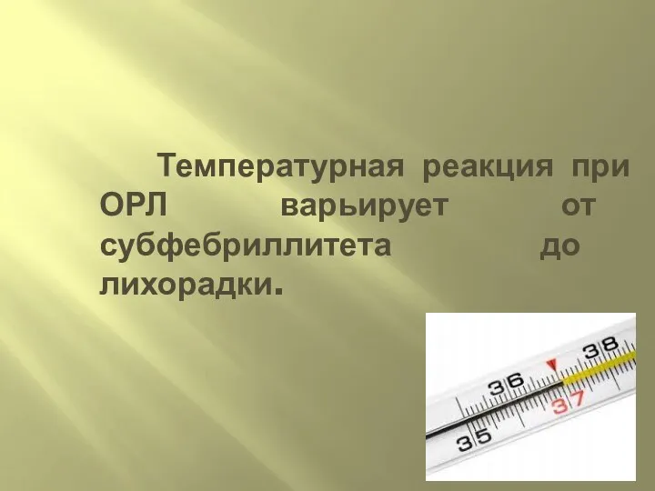 Температурная реакция при ОРЛ варьирует от субфебриллитета до лихорадки.