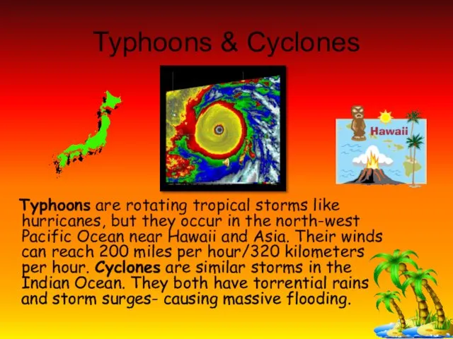 Typhoons & Cyclones Typhoons are rotating tropical storms like hurricanes,