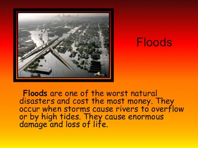 Floods Floods are one of the worst natural disasters and