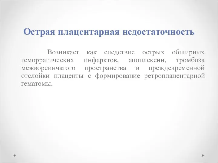 Острая плацентарная недостаточность Возникает как следствие острых обширных геморрагических инфарктов,