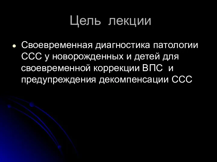 Цель лекции Своевременная диагностика патологии ССС у новорожденных и детей для своевременной коррекции