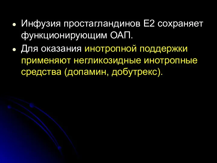 Инфузия простагландинов Е2 сохраняет функционирующим ОАП. Для оказания инотропной поддержки применяют негликозидные инотропные средства (допамин, добутрекс).