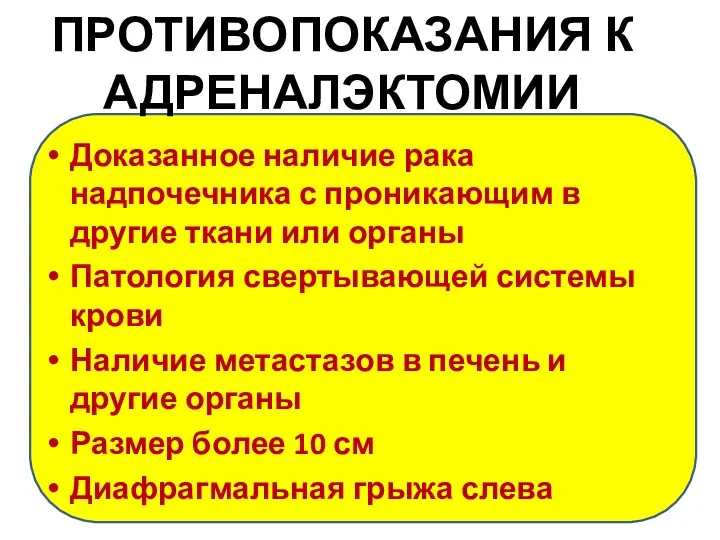 ПРОТИВОПОКАЗАНИЯ К АДРЕНАЛЭКТОМИИ Доказанное наличие рака надпочечника с проникающим в