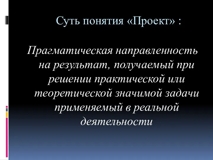 Суть понятия «Проект» : Прагматическая направленность на результат, получаемый при