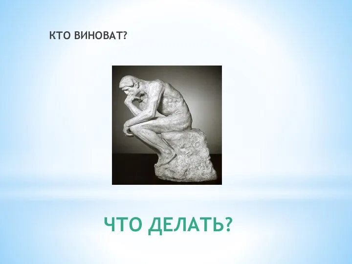 КТО ВИНОВАТ? ЧТО ДЕЛАТЬ?