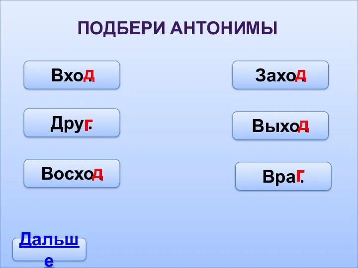 Дальше ПОДБЕРИ АНТОНИМЫ