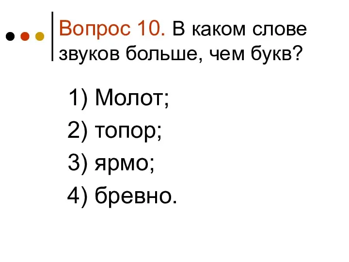 Вопрос 10. В каком слове звуков больше, чем букв? 1)