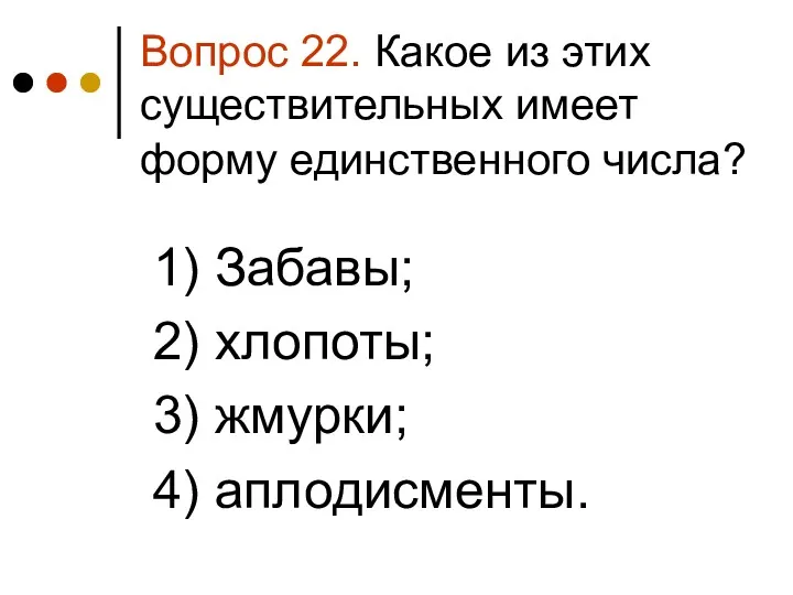 Вопрос 22. Какое из этих существительных имеет форму единственного числа?