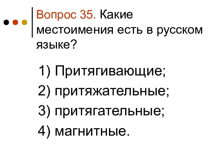 Вопрос 35. Какие местоимения есть в русском языке? 1) Притягивающие; 2) притяжательные; 3) притягательные; 4) магнитные.