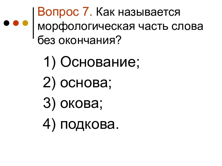 Вопрос 7. Как называется морфологическая часть слова без окончания? 1)