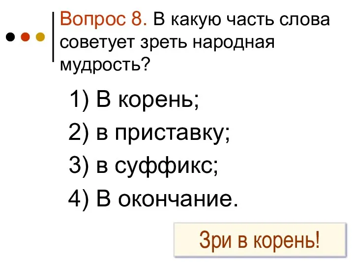 Вопрос 8. В какую часть слова советует зреть народная мудрость?