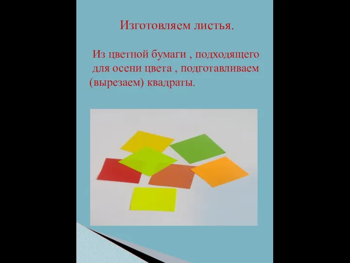 Изготовляем листья. Из цветной бумаги , подходящего для осени цвета , подготавливаем (вырезаем) квадраты.