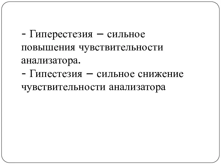 - Гиперестезия – сильное повышения чувствительности анализатора. - Гипестезия – сильное снижение чувствительности анализатора