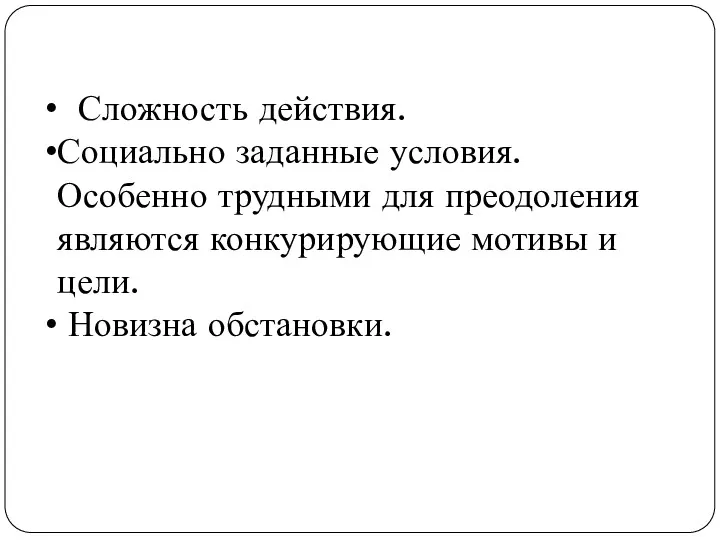 Сложность действия. Социально заданные условия. Особенно трудными для преодоления являются конкурирующие мотивы и цели. Новизна обстановки.