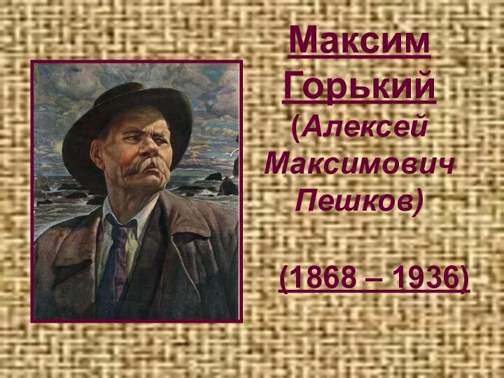 Максим Горький (Алексей Максимович Пешков) (1868 – 1936)