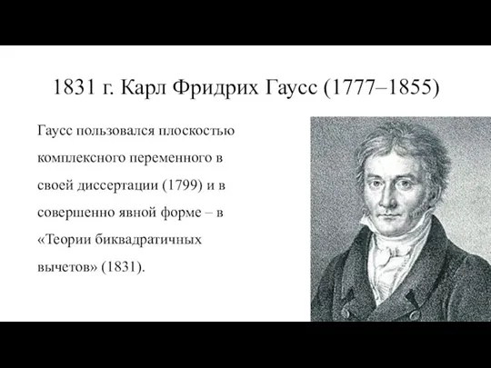1831 г. Карл Фридрих Гаусс (1777‒1855) Гаусс пользовался плоскостью комплексного переменного в своей