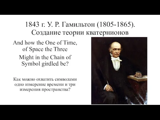 1843 г. У. Р. Гамильтон (1805-1865). Создание теории кватернионов And how the One