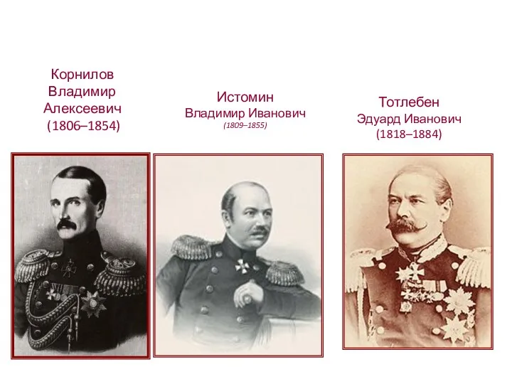 Корнилов Владимир Алексеевич (1806–1854) Тотлебен Эдуард Иванович (1818–1884) Истомин Владимир Иванович (1809–1855)