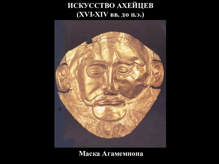 ИСКУССТВО АХЕЙЦЕВ (XVI-XIV вв. до н.э.) Маска Агамемнона