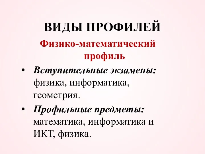 ВИДЫ ПРОФИЛЕЙ Физико-математический профиль Вступительные экзамены: физика, информатика, геометрия. Профильные предметы: математика, информатика и ИКТ, физика.