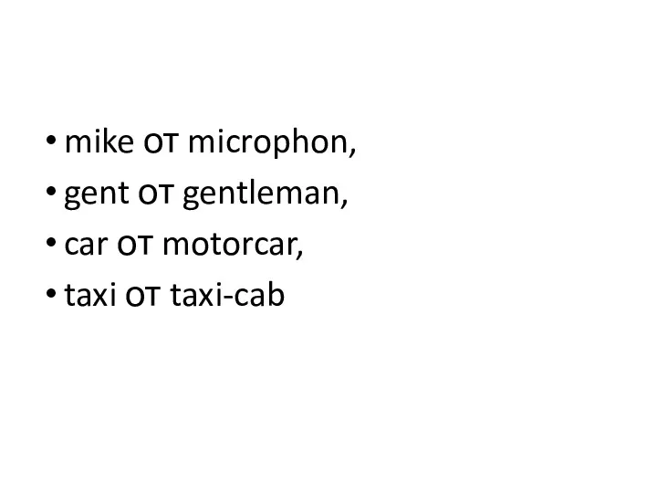 mike от microphon, gent от gentleman, car от motorcar, taxi от taxi-cab
