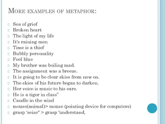 More examples of metaphor: Sea of grief Broken heart The