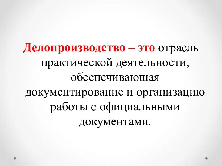 Делопроизводство – это отрасль практической деятельности, обеспечивающая документирование и организацию работы с официальными документами.