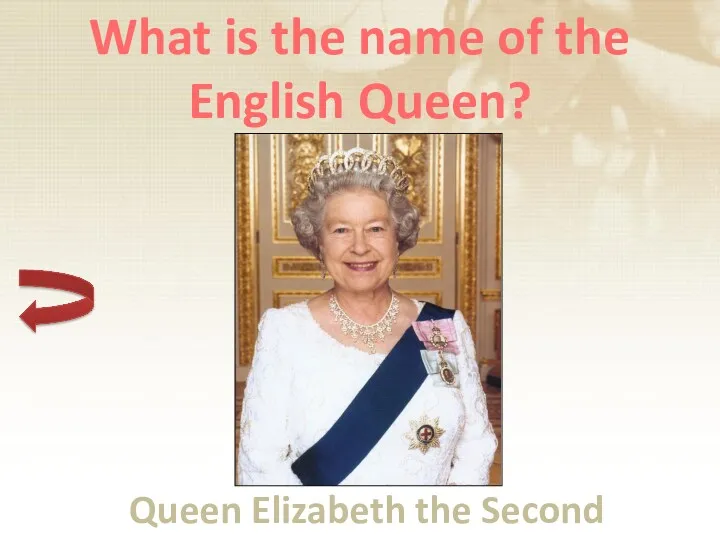 What is the name of the English Queen? Queen Elizabeth the Second