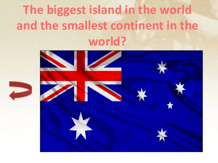 The biggest island in the world and the smallest continent in the world?