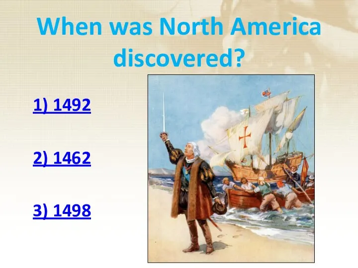 When was North America discovered? 1) 1492 2) 1462 3) 1498