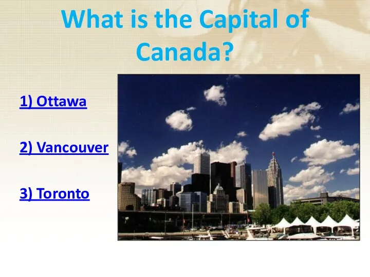 What is the Capital of Canada? 1) Ottawa 2) Vancouver 3) Toronto